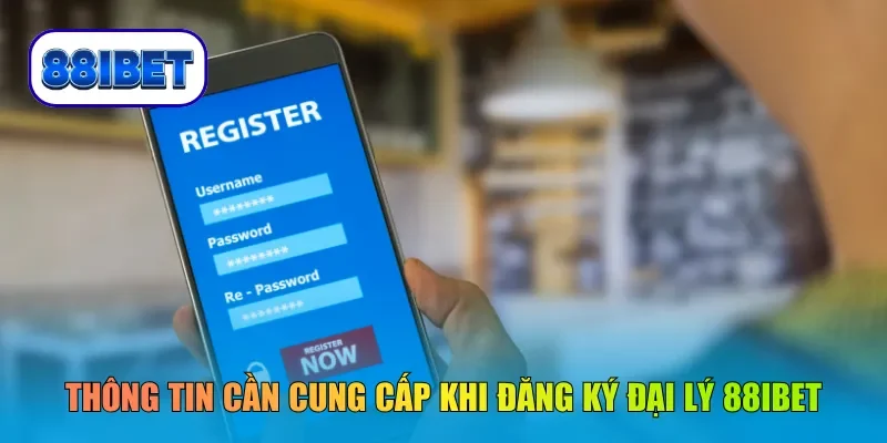 Thông tin cần cung cấp khi đăng ký đại lý 88IBET